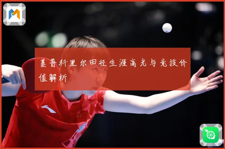 基普科里尔田径生涯高光与竞技价值解析