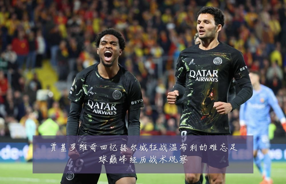 贾基罗维奇回忆赫尔城征战温布利的难忘足球巅峰经历战术观察
