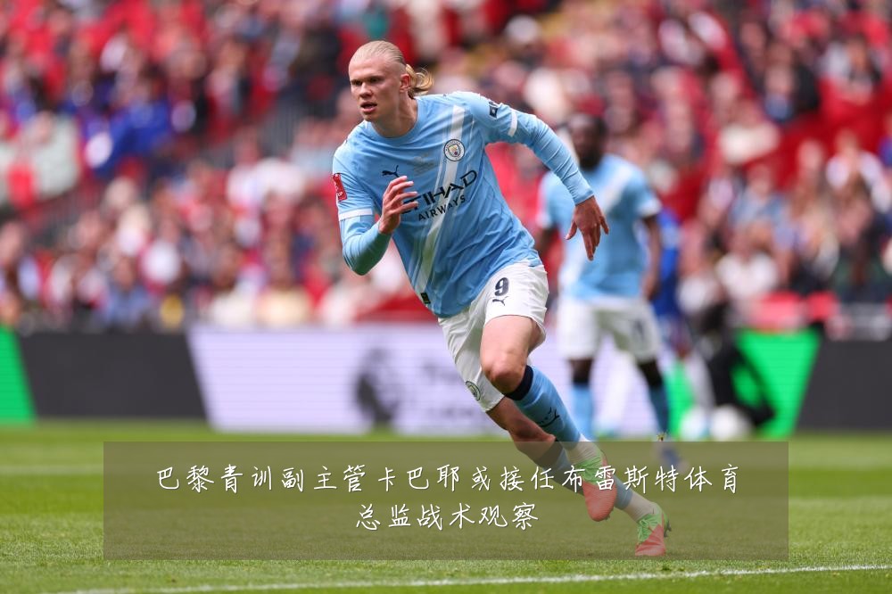 巴黎青训副主管卡巴耶或接任布雷斯特体育总监战术观察